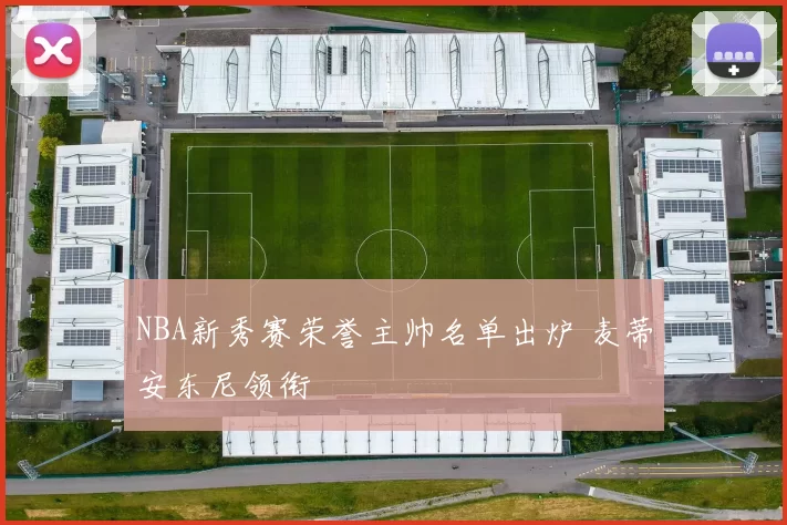 NBA新秀赛荣誉主帅名单出炉 麦蒂安东尼领衔