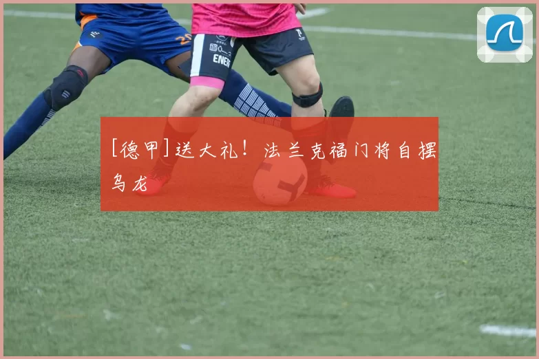 [德甲]送大礼！法兰克福门将自摆乌龙