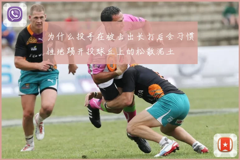 为什么投手在被击出长打后会习惯性地踢开投球丘上的松散泥土