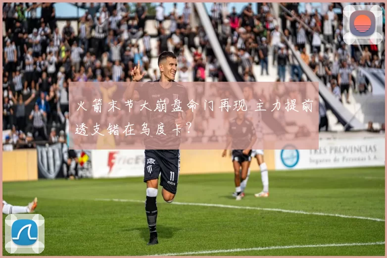 火箭末节大崩盘命门再现 主力提前透支错在乌度卡？