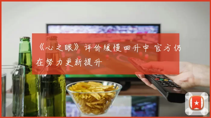 《心之眼》评价缓慢回升中 官方仍在努力更新提升