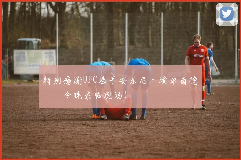 特别感谢UFC选手安东尼·埃尔南德斯今晚亲临现场！